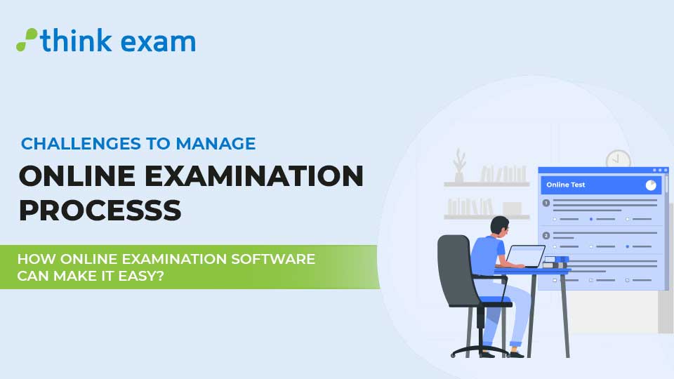 Challenges to manage in Online Examination Process: How Online Examination software can make it Easy?