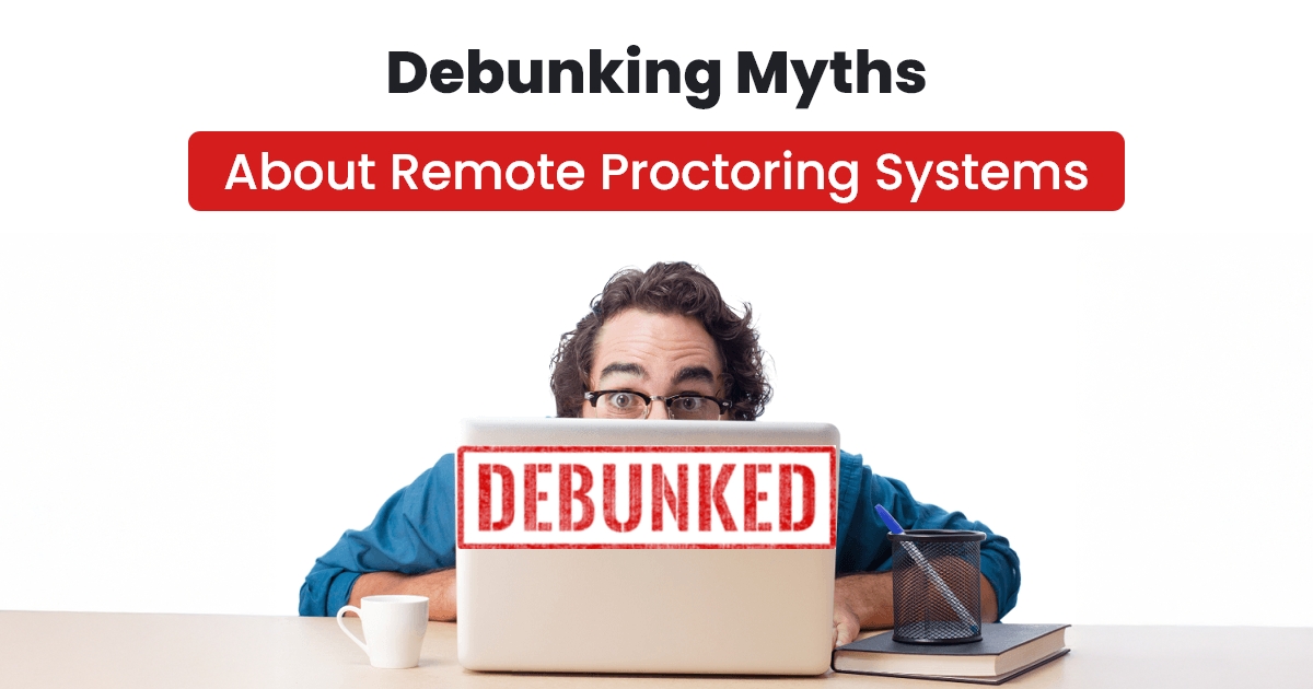 Debunking Top 5 Myths About Remote Proctoring Systems: Think Proctor