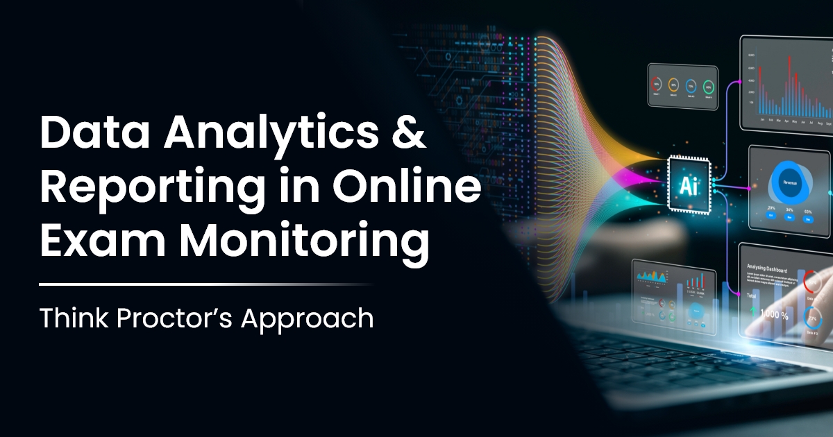 Data Analytics and Reporting in Online Exam Monitoring: Think Proctor’s Approach