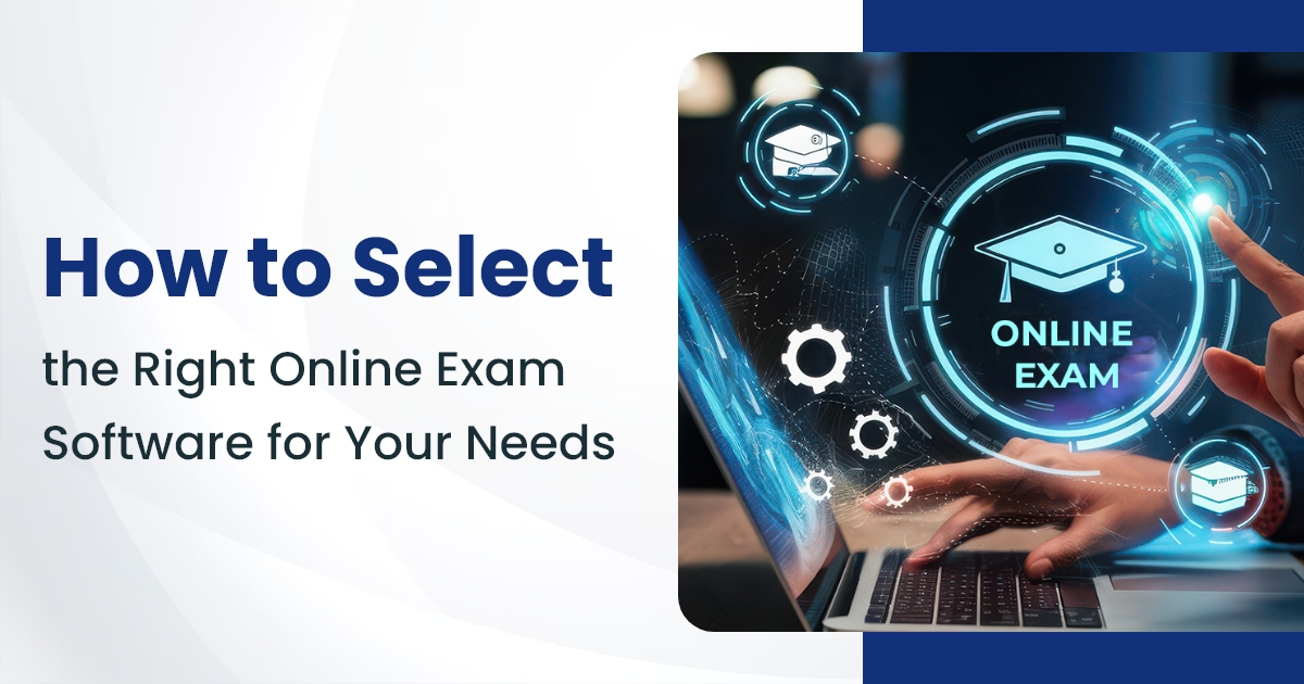 How to Select the Right Online Exam Software for Your Needs in 2025?