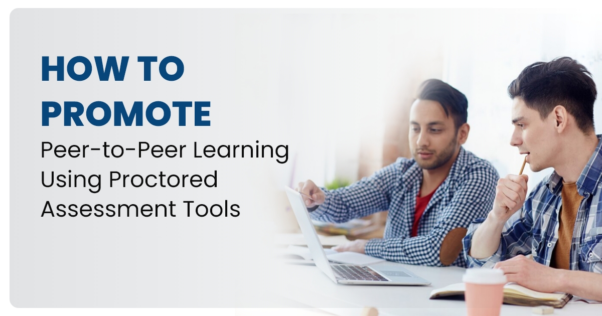 How to Promote Peer-to-Peer Learning Using Proctored Assessment Tools