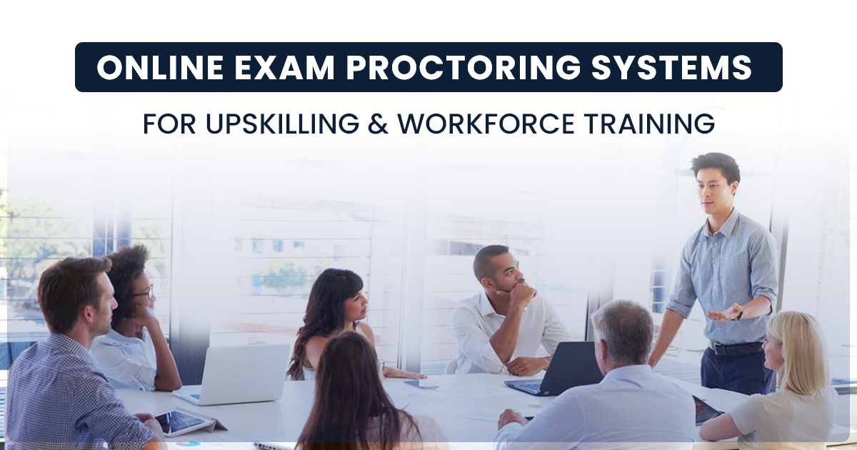 Online Exam Proctoring Systems for Upskilling & Workforce Training