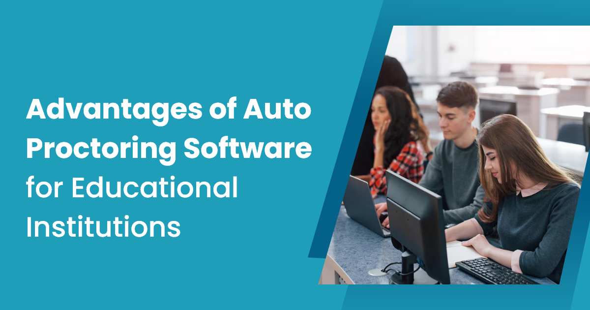 Advantages of Auto Proctoring Software for Educational Institutions