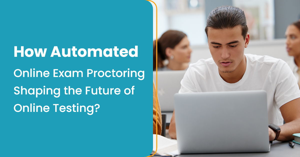 How Automated Online Exam Proctoring Shaping the Future of Online Testing