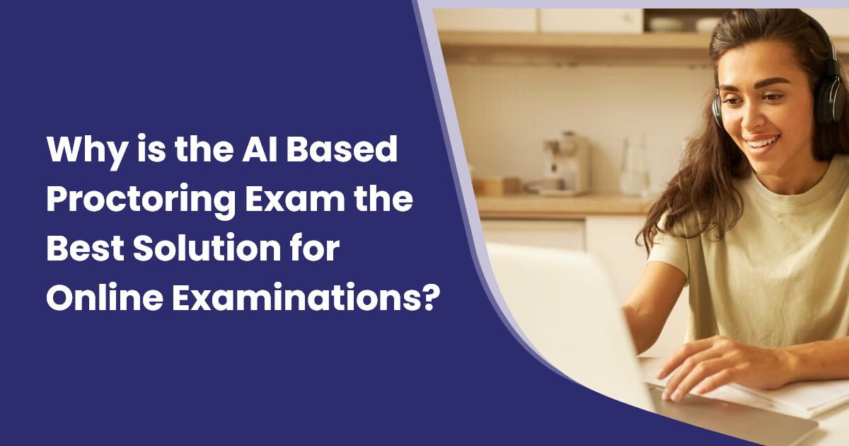 Why is the AI Based Proctoring Exam the Best Solution for Online Examinations