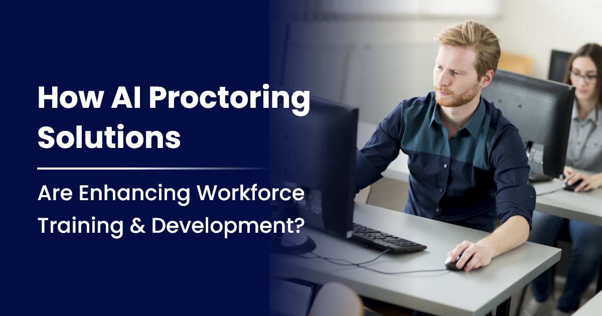 How is AI Proctoring Solution Enhancing Workforce Training and Development
