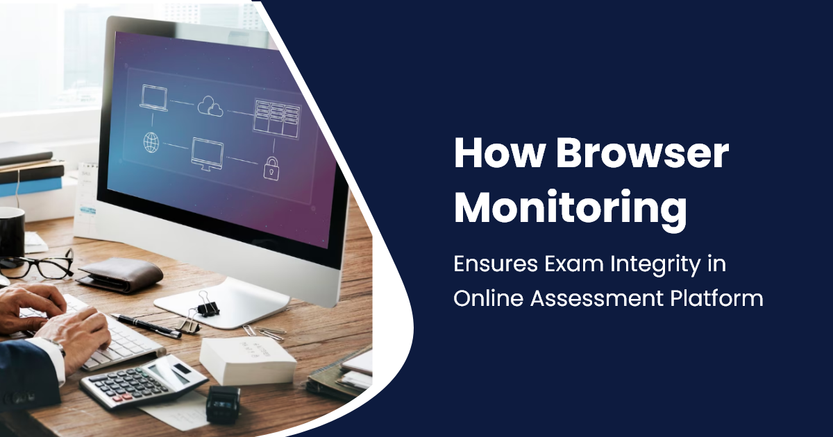 How Browser Monitoring Ensures Exam Integrity in Online Assessment Platform