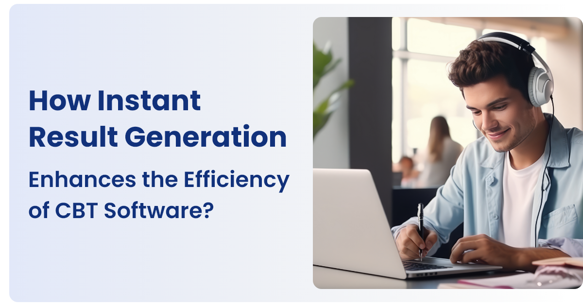 How Instant Result Generation Enhances the Efficiency of CBT Software?