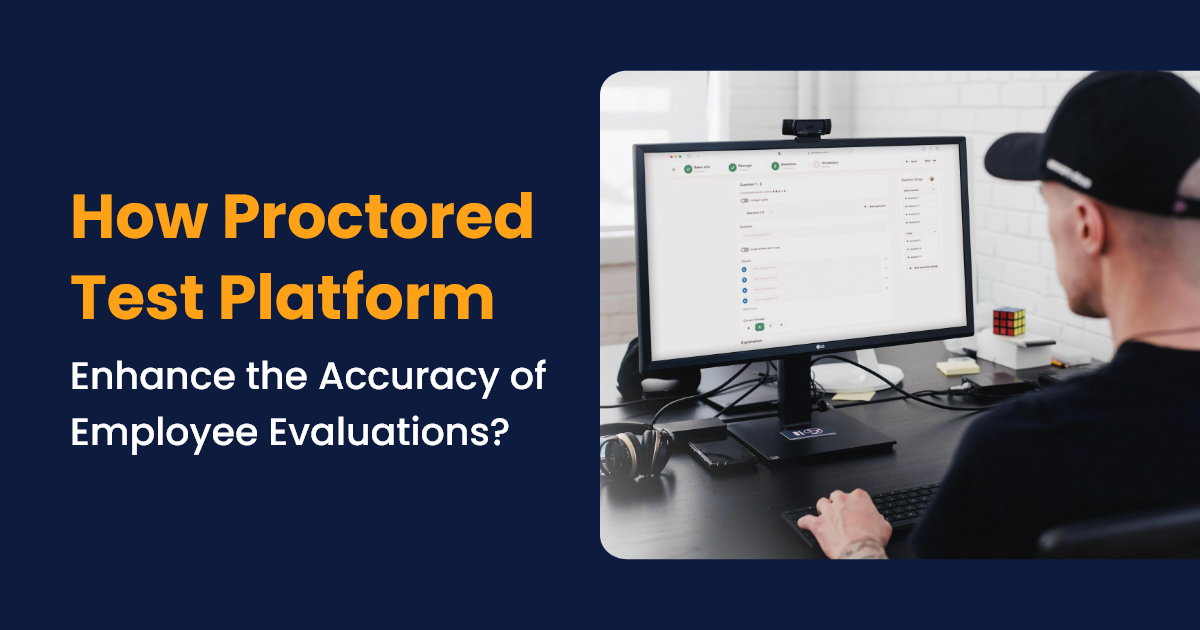 How Proctored Test Platform Enhance the Accuracy of Employee Evaluations