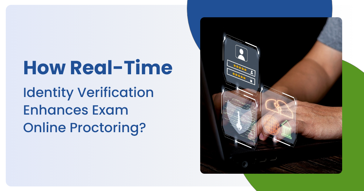 How Real-Time Identity Verification Enhances Exam Online Proctoring?