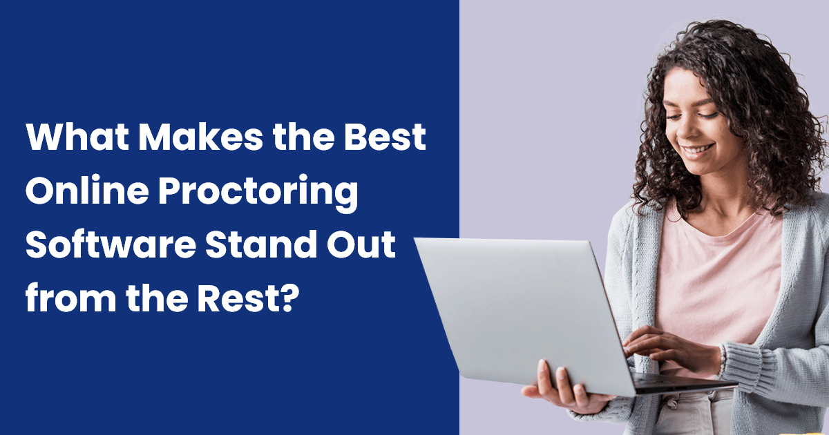What Makes the Best Online Proctoring Software Stand Out from the Rest