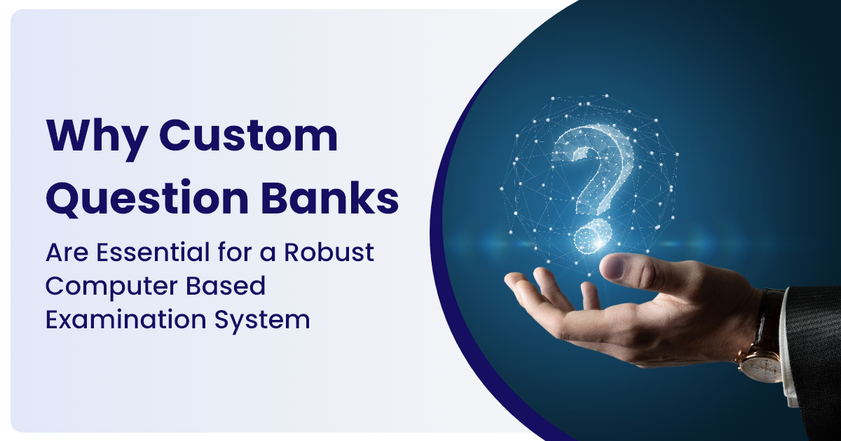 Why Custom Question Banks are Essential for a Robust Computer Based Examination System