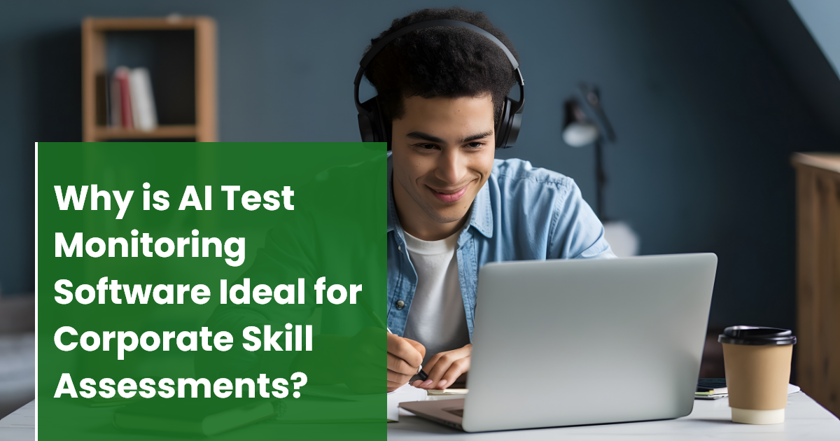 Why is AI Test Monitoring Software Ideal for Corporate Skill Assessments