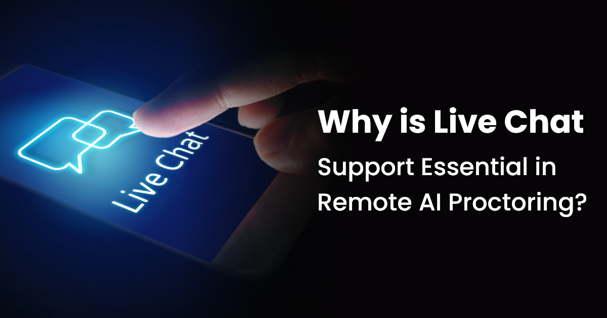 Why is Live Chat Support Essential in Remote AI Proctoring?