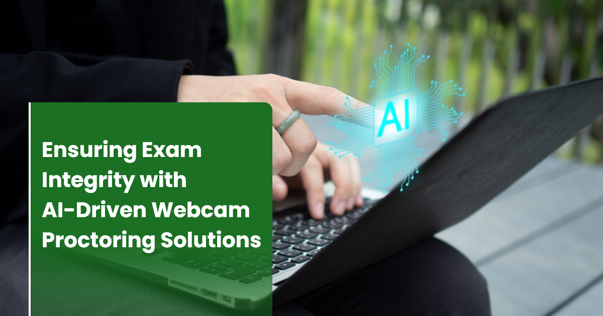 Ensuring Exam Integrity with AI-Driven Webcam Proctoring Solutions