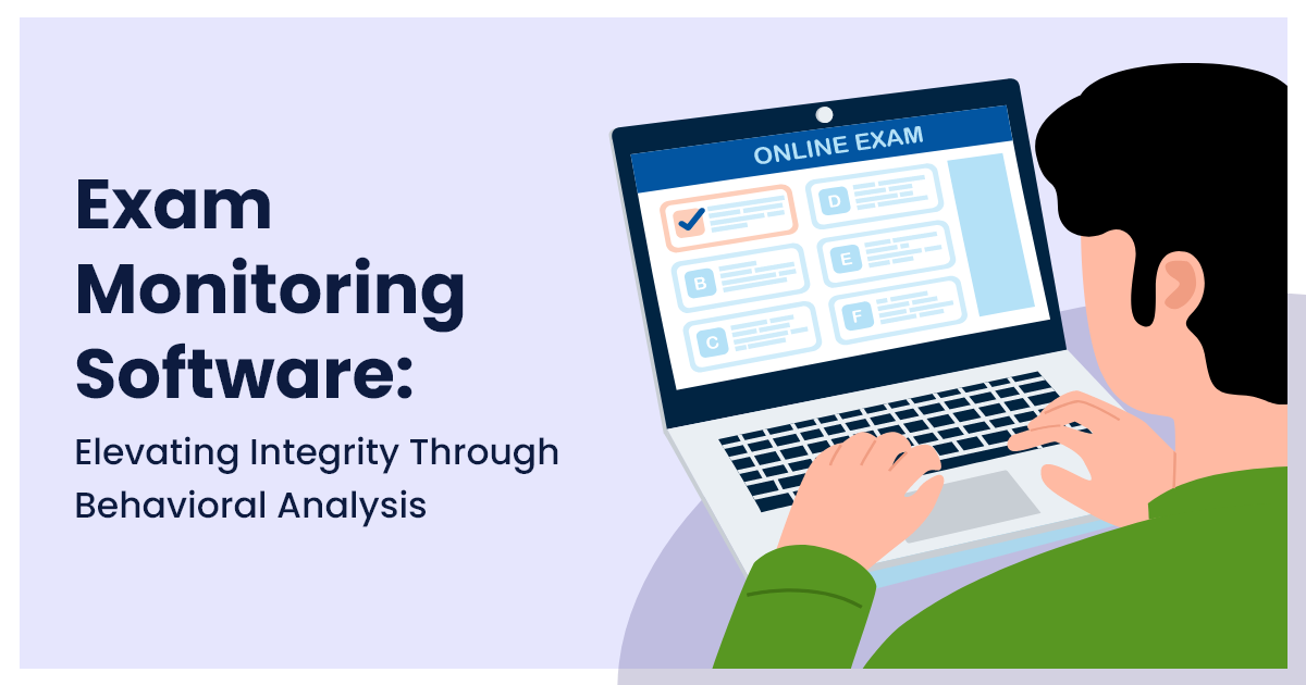 Exam Monitoring Software: Elevating Integrity Through Behavioral Analysis