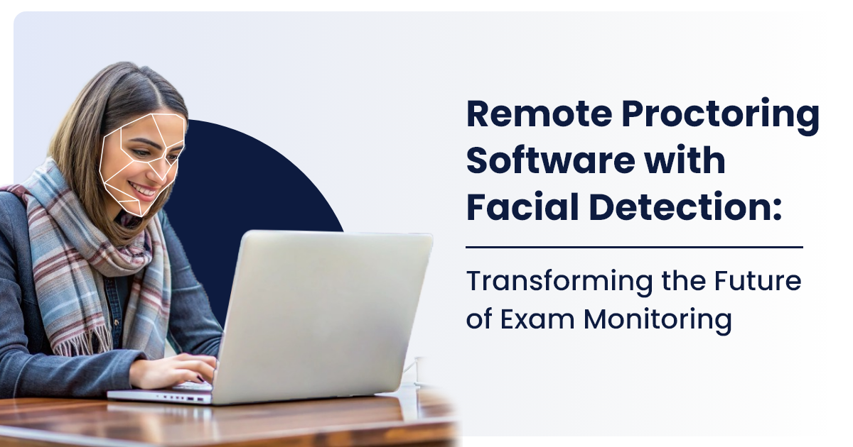 Remote Proctoring Software with Facial Detection: Transforming the Future of Exam Monitoring
