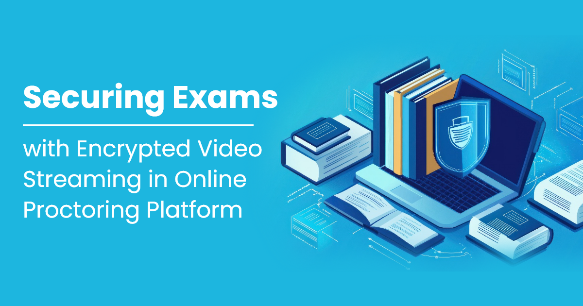 Securing Exams with Encrypted Video Streaming in Online Proctoring Platform