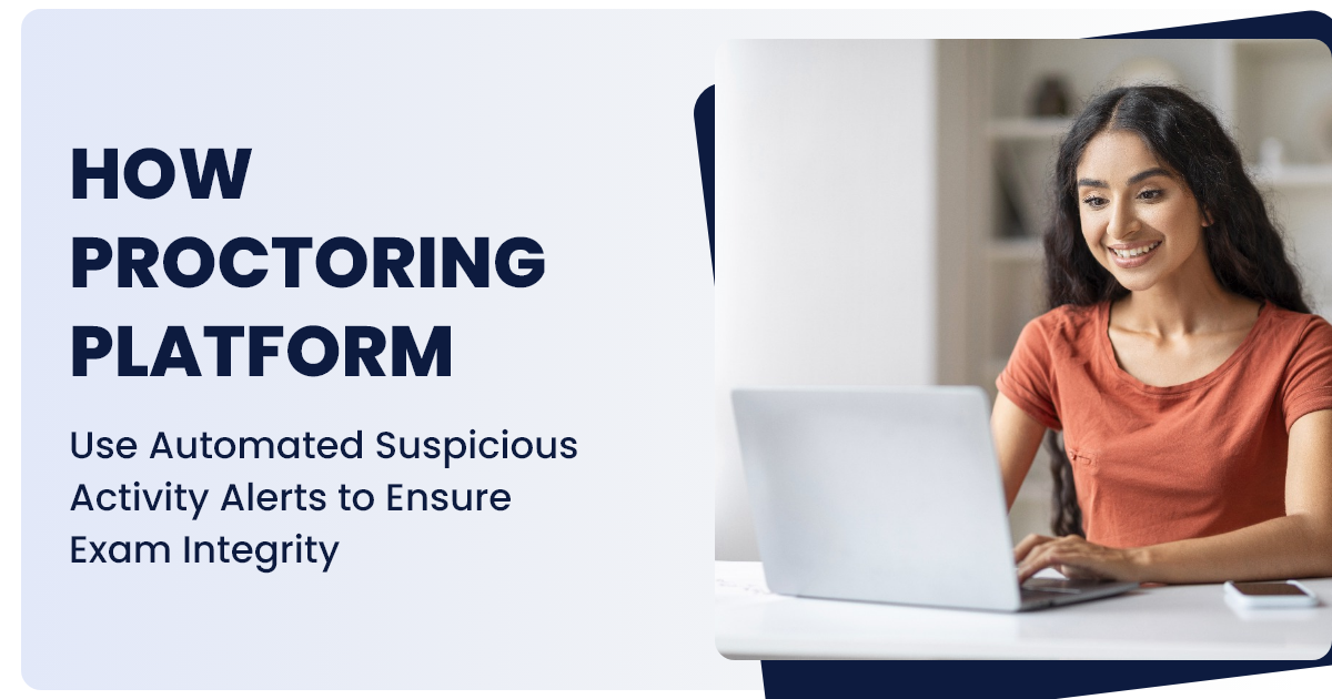 How Proctoring Platform Use Automated Suspicious Activity Alerts to Ensure Exam Integrity