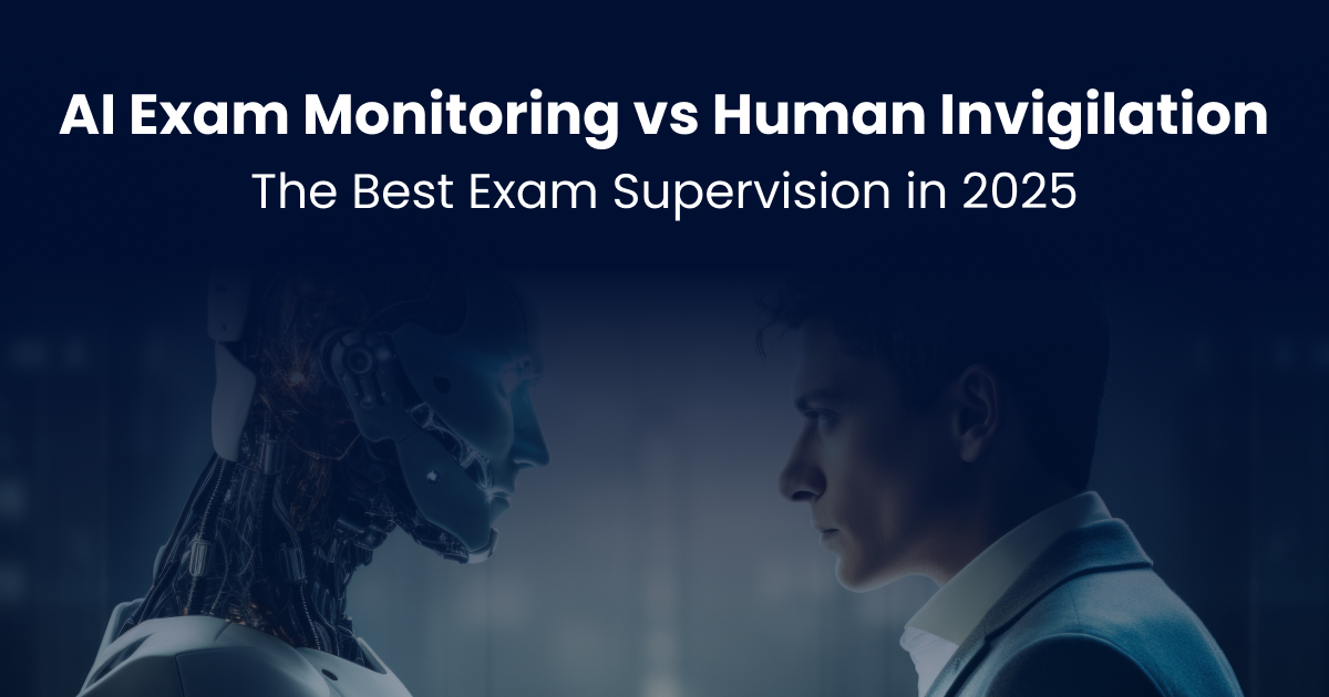 AI Exam Monitoring vs Human Invigilation: The Best Exam Supervision in 2025