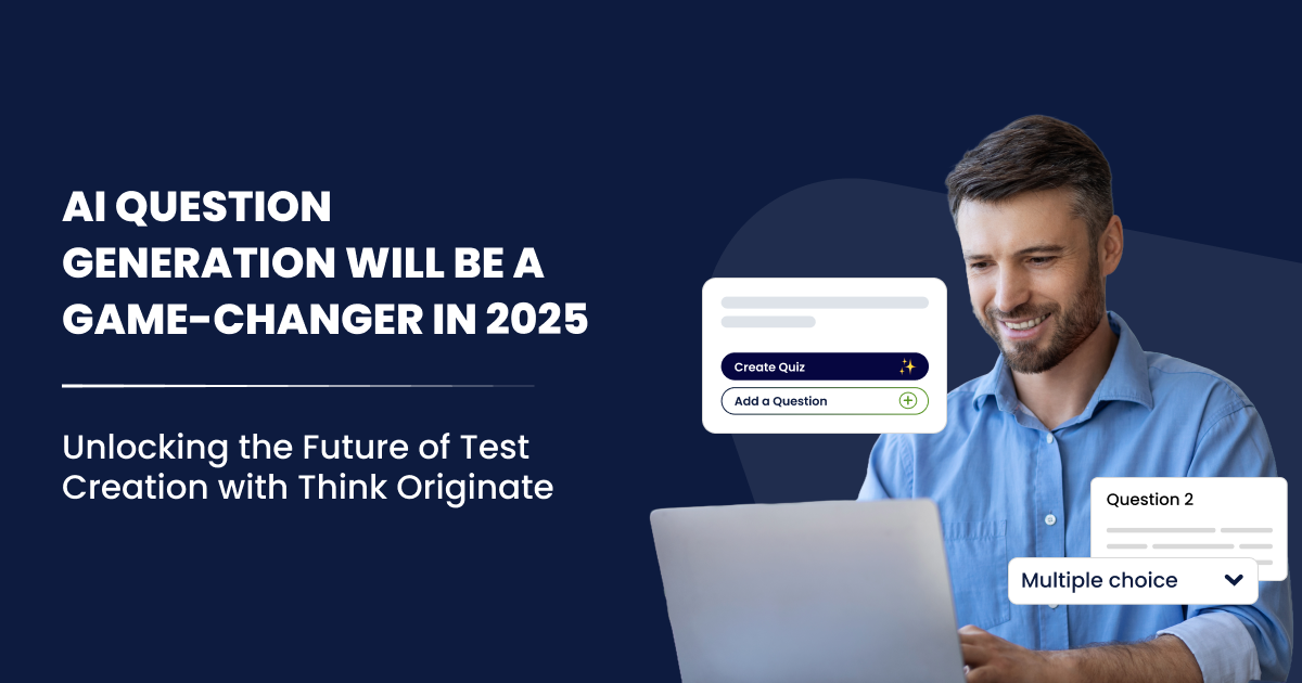 AI Question Generation Will Be a Game-Changer in 2025: Unlocking the Future of Test Creation with Think Originate