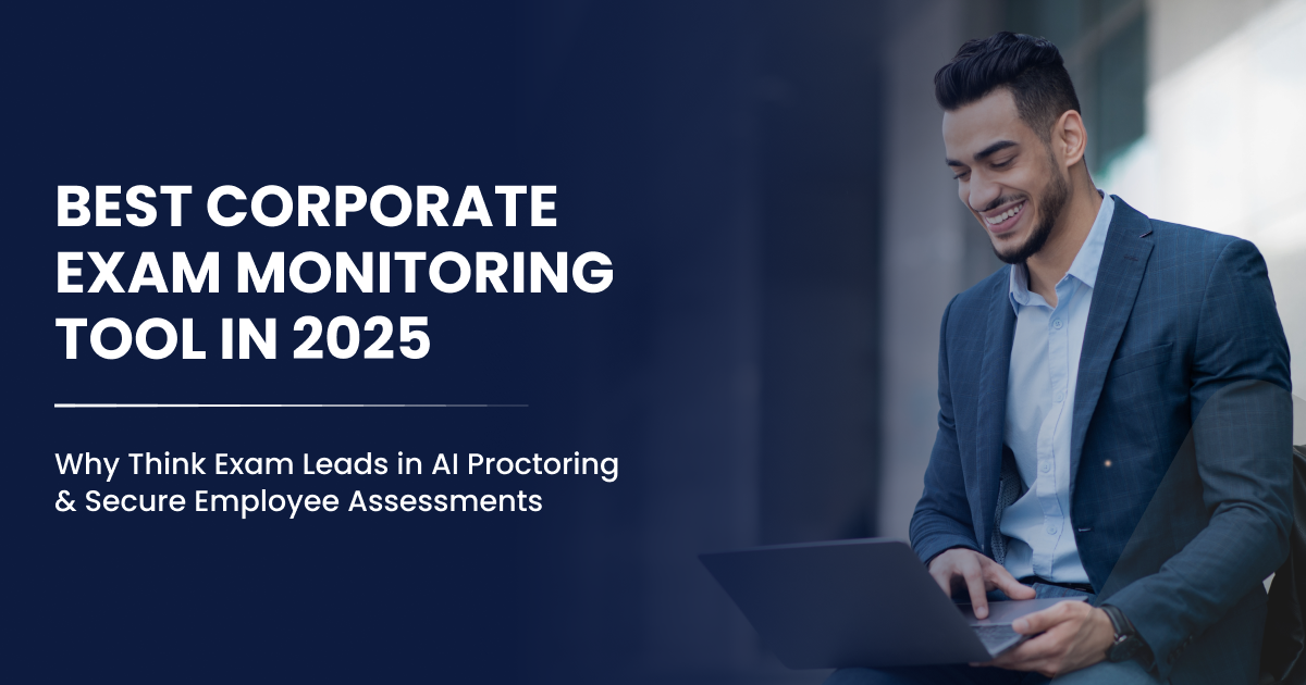 Best Corporate Exam Monitoring Tool in 2025: Why Think Exam Leads in AI Proctoring & Secure Employee Assessments