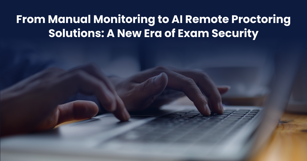 From Manual Monitoring to AI Remote Proctoring Solutions: A New Era of Exam Security