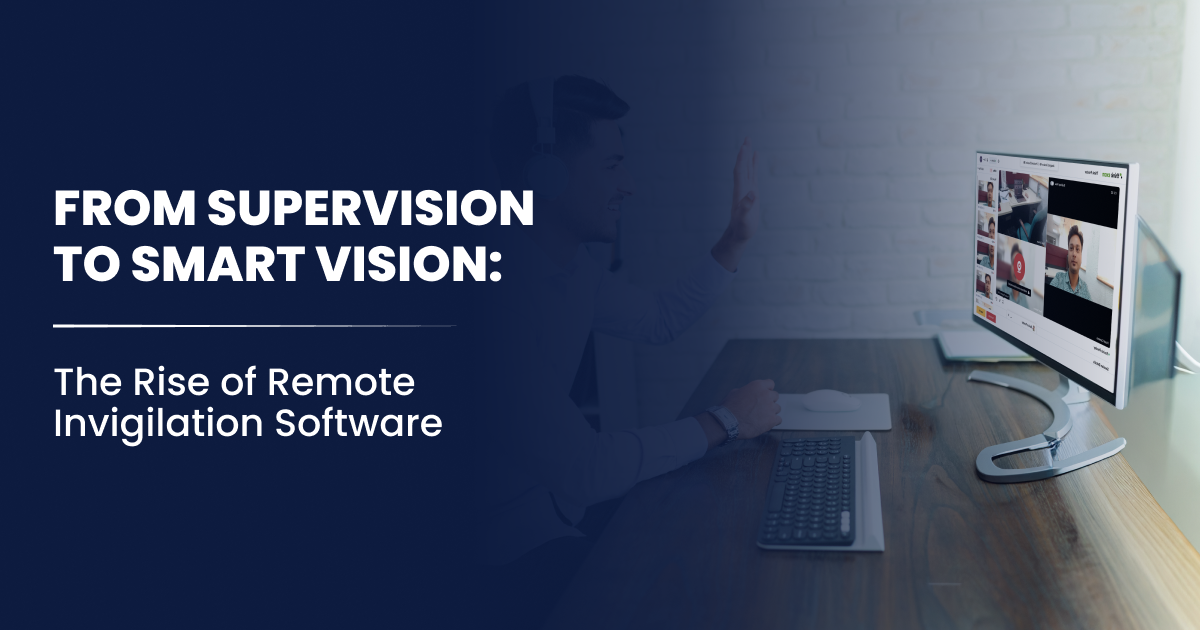 From Supervision to Smart Vision: The Rise of Remote Invigilation Software