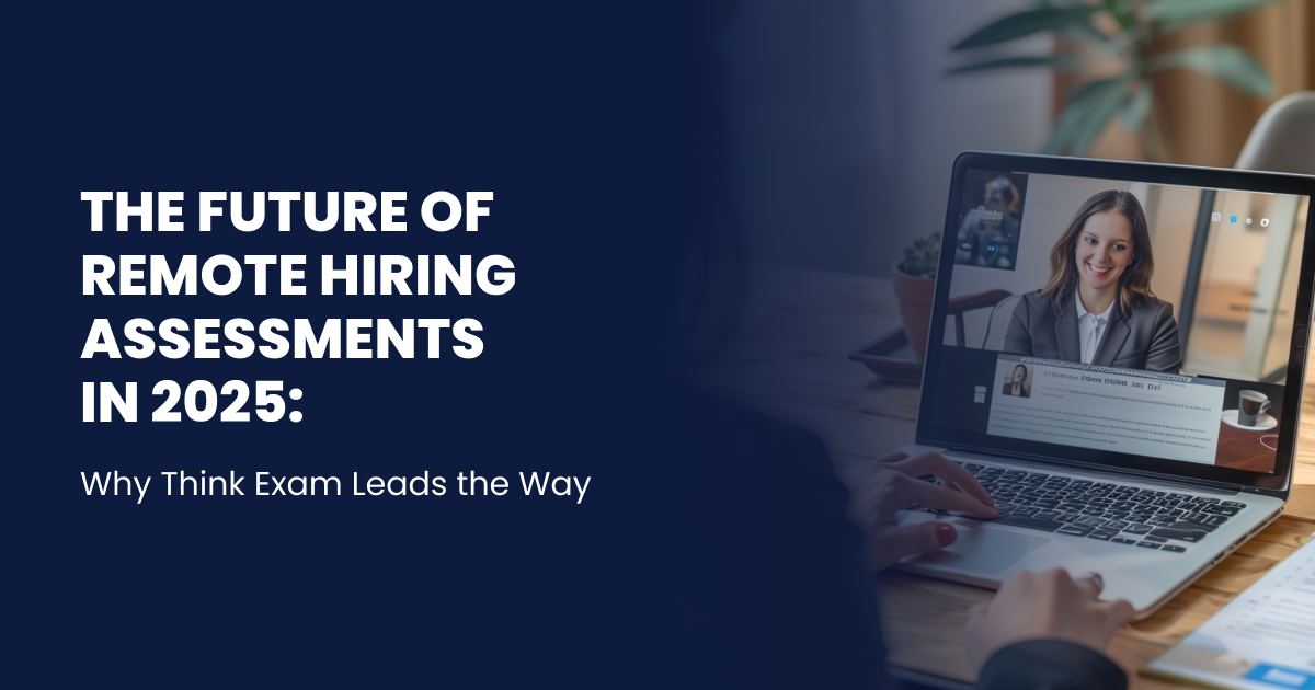 The Future of Remote Hiring Assessments in 2025: Why Think Exam Leads the Way