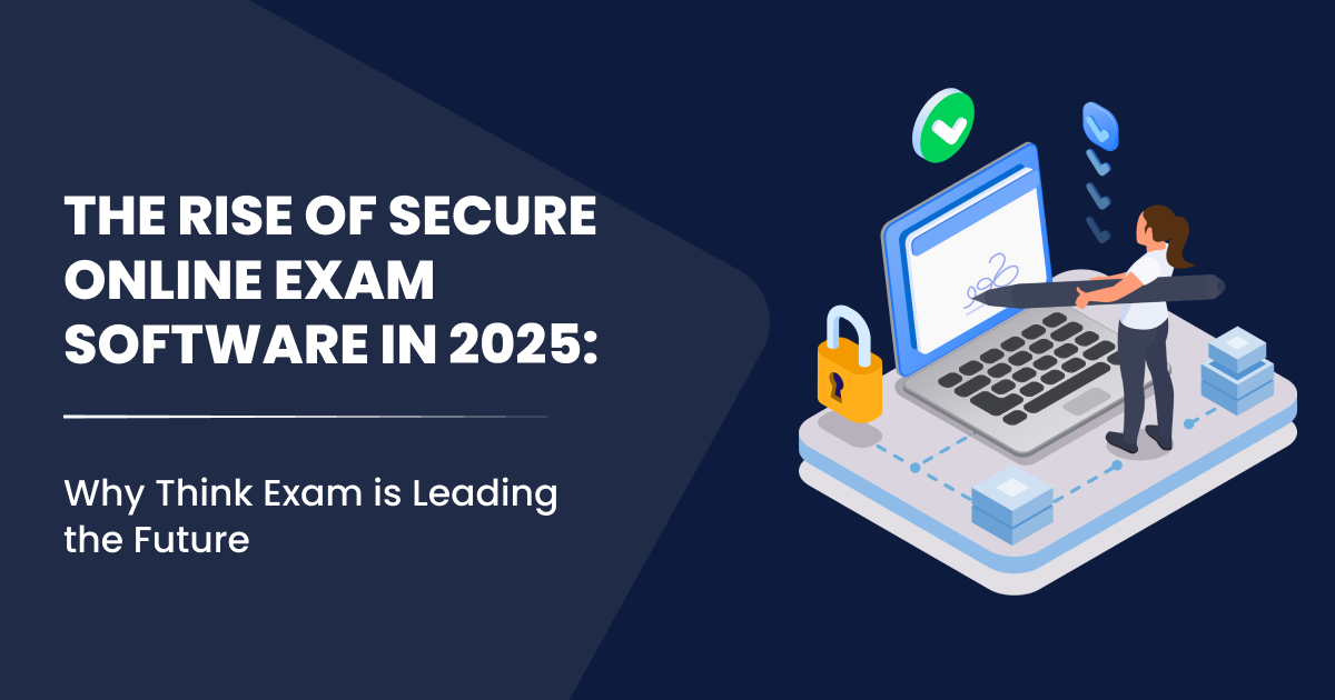 The Rise of Secure Online Exam Software in 2025: Why Think Exam is Leading the Future