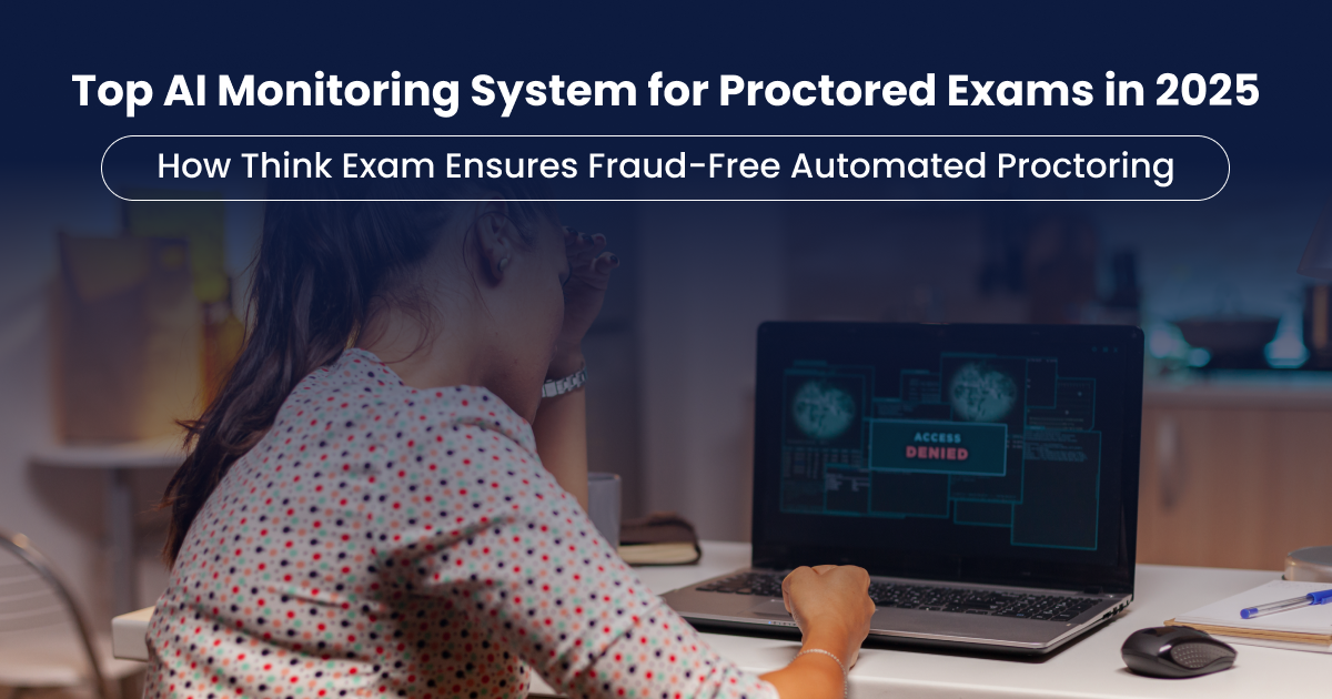 Top AI Monitoring System for Proctored Exams in 2025: How Think Exam Ensures Fraud-Free Automated Proctoring