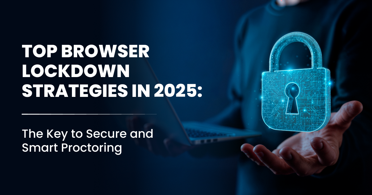 Top Browser Lockdown Strategies in 2025: The Key to Secure and Smart Proctoring