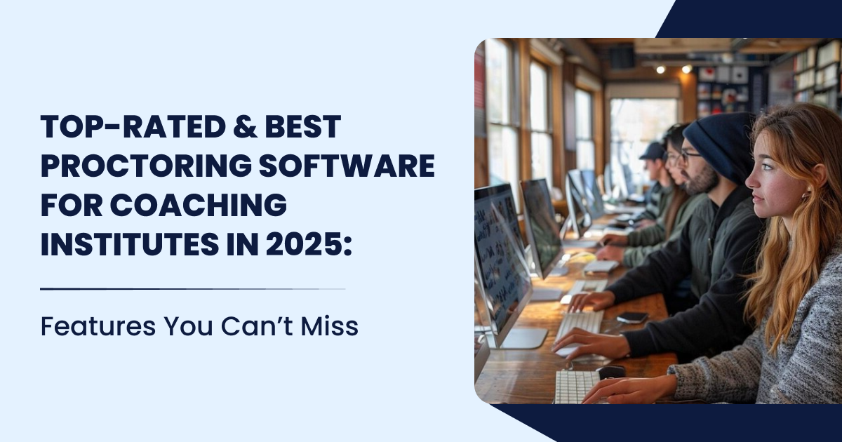 Top-Rated & Best Proctoring Software for coaching institutes in 2025: Features You Can’t Miss