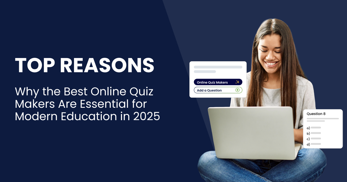 Top Reasons Why the Best Online Quiz Makers Are Essential for Modern Education in 2025