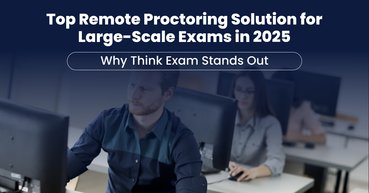 Top Remote Proctoring Solution for Large-Scale Exams in 2025 Why Think Exam Stands Out