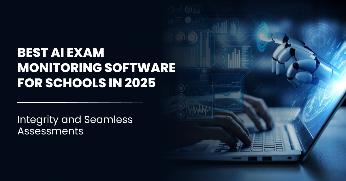Best AI Exam Monitoring Software for Schools in 2025-Integrity and Seamless Assessments