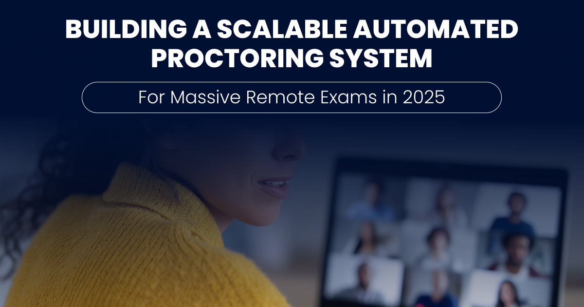 Building a Scalable Automated Proctoring System for Massive Remote Exams in 2025