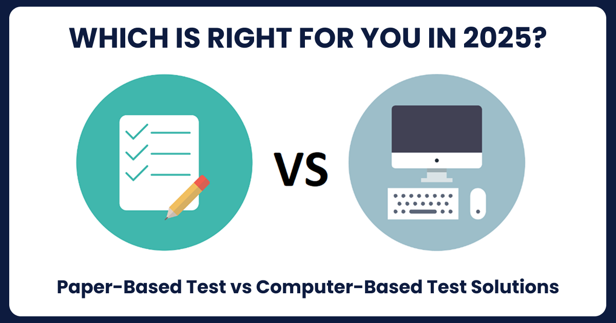 Computer-Based Test Solutions vs Paper-Based Test: Which is Right for You in 2025?