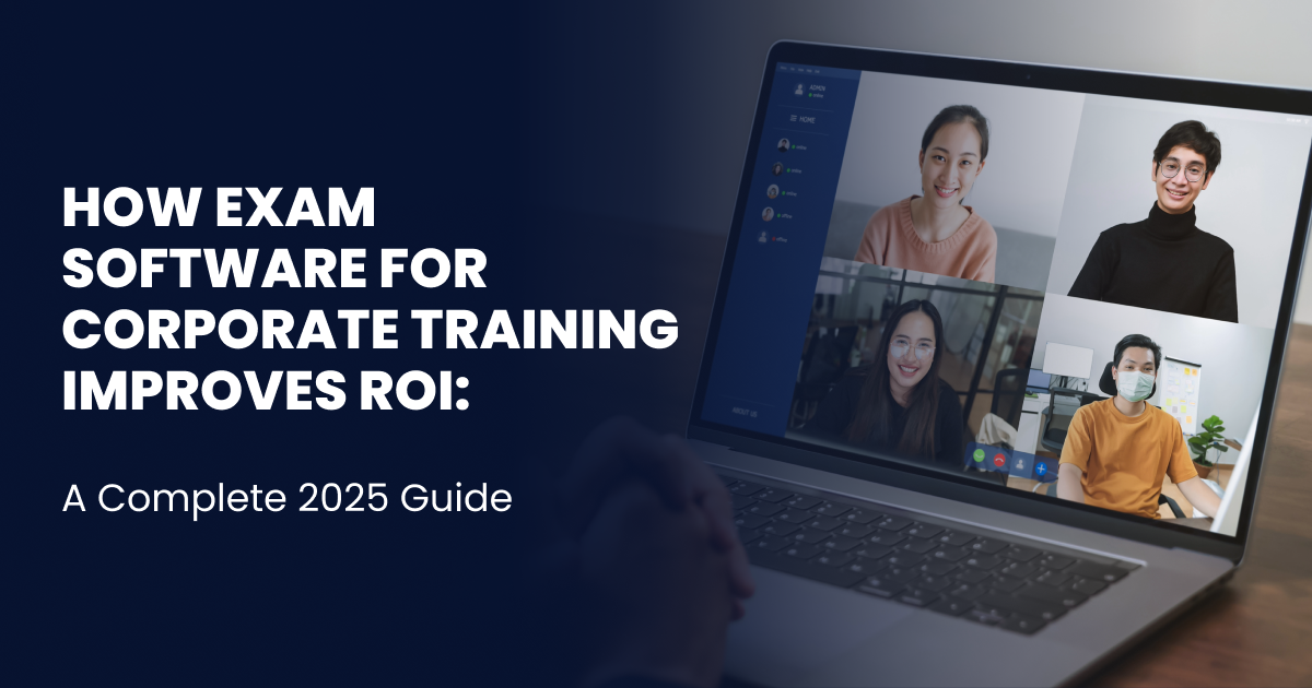 How Exam Software for Corporate Training Improves ROI-A Complete 2025 Guide