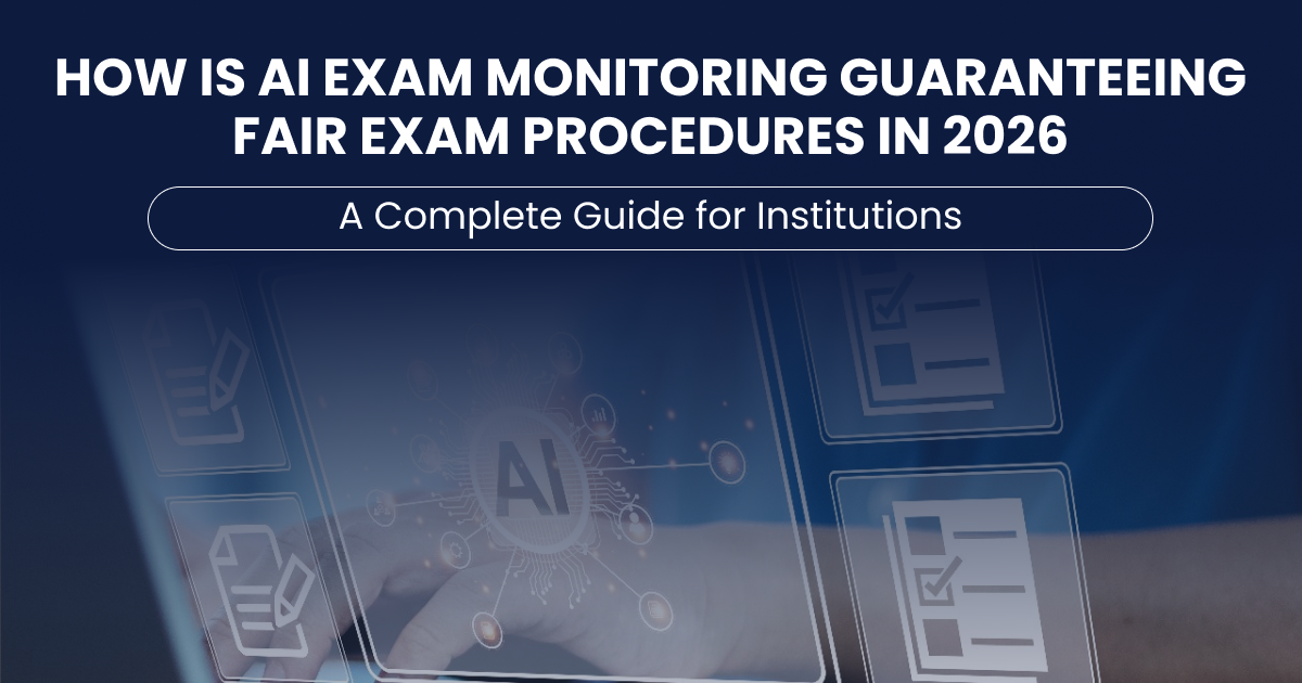 How is AI Exam Monitoring Guaranteeing Fair Exam Procedures in 2026: A Complete Guide for Institutions