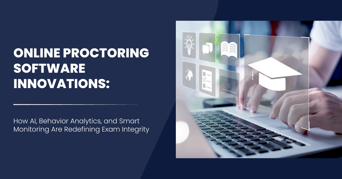 Online Proctoring Software Innovations: How AI, Behavior Analytics, and Smart Monitoring Are Redefining Exam Integrity