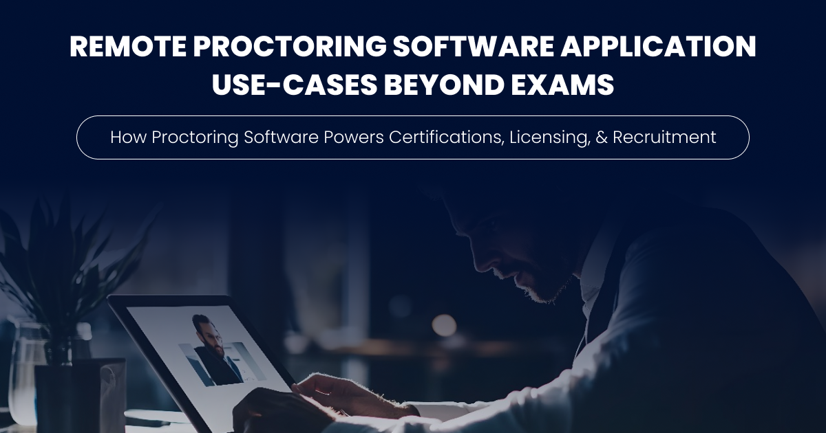 Remote Proctoring Software Application Use-Cases Beyond Exams: How Proctoring Software Powers Certifications, Licensing, and Recruitment