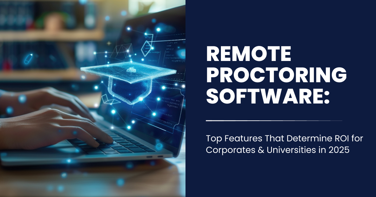 Remote Proctoring Software-Top Features That Determine ROI for Corporates & Universities in 2025