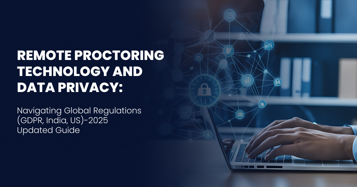 Remote Proctoring Technology and Data Privacy: Navigating Global Regulations (GDPR, India, US)-2025 Updated Guide
