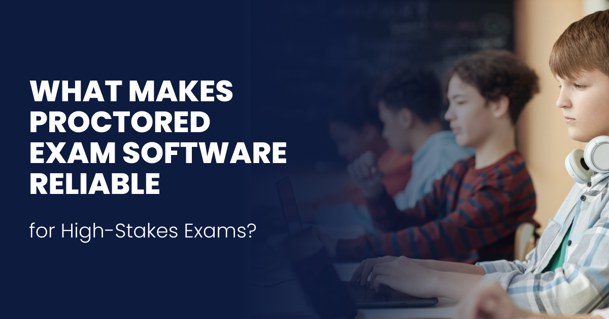 What Makes Proctored Exam Software Reliable for High-Stakes Exams?