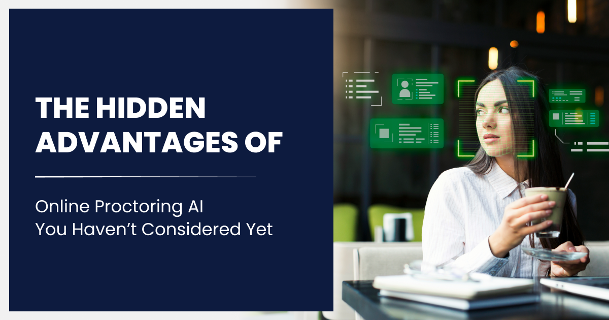 The Hidden Advantages of Online Proctoring AI You Haven’t Considered Yet
