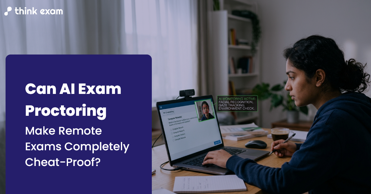 Can AI Exam Proctoring Make Remote Exams Completely Cheat-Proof